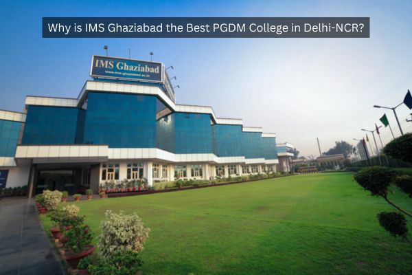 Why is IMS Ghaziabad the Best PGDM College in Delhi-NCR?